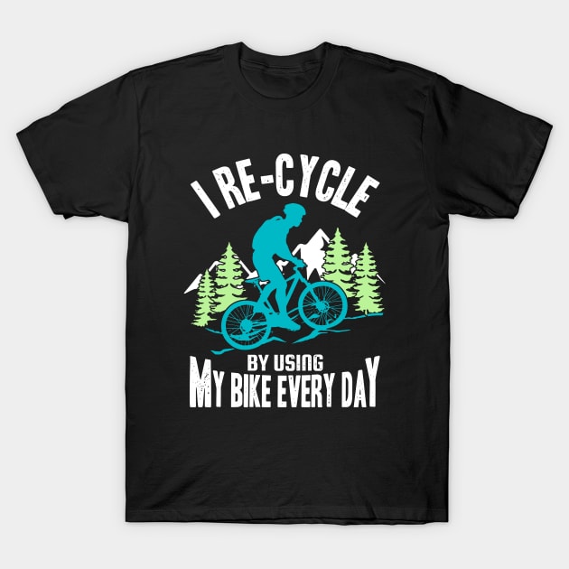 I Re-Cycle Funny Cyclist Saying Mountain Bike Cycling Lover T-Shirt by Acroxth